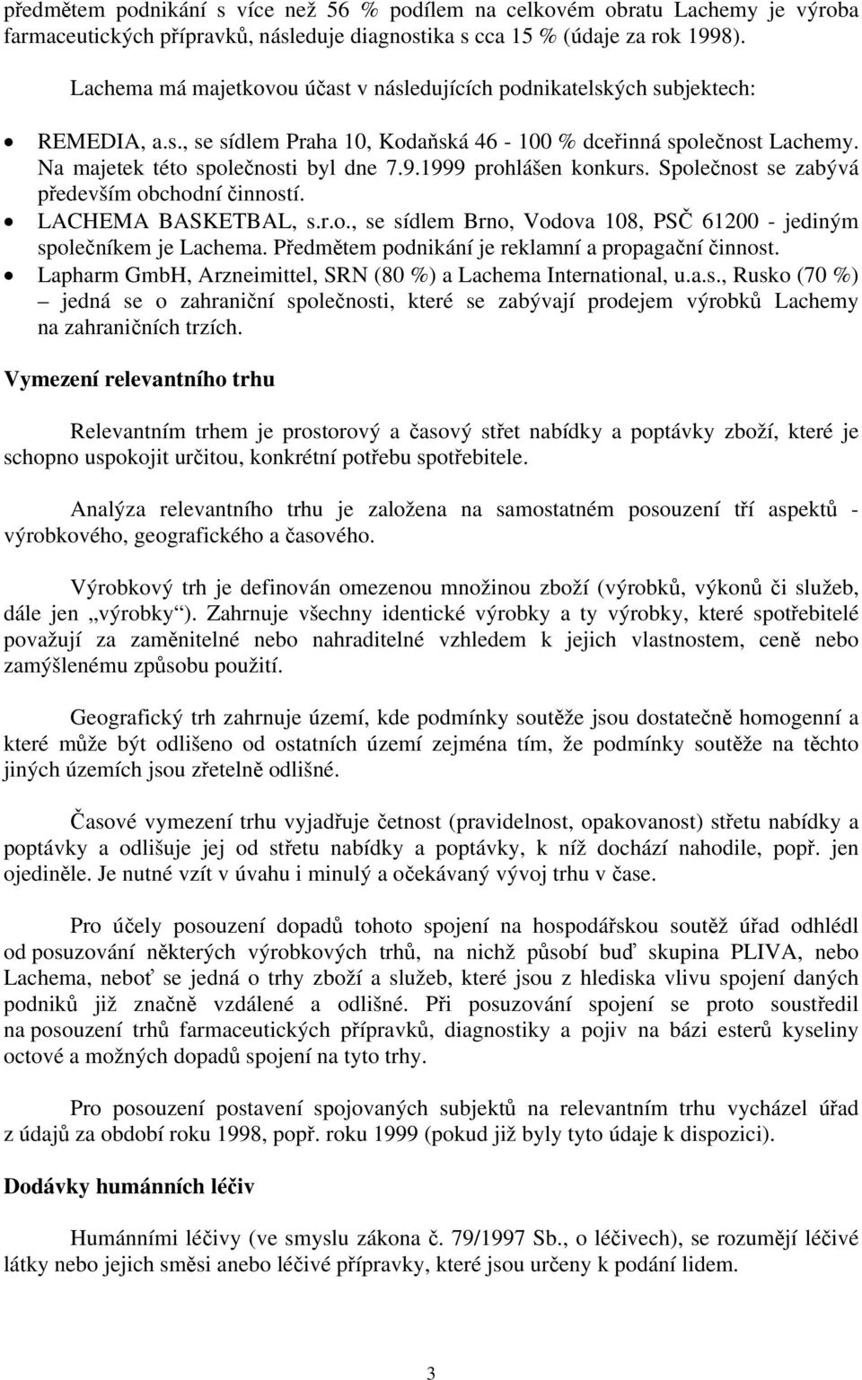 1999 prohlášen konkurs. Společnost se zabývá především obchodní činností. LACHEMA BASKETBAL, s.r.o., se sídlem Brno, Vodova 108, PSČ 61200 - jediným společníkem je Lachema.