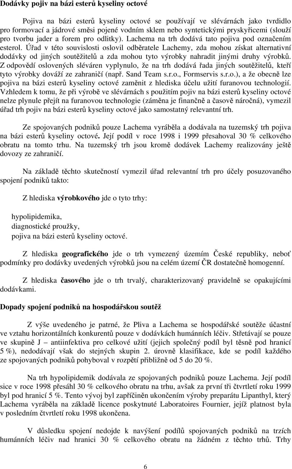 Úřad v této souvislosti oslovil odběratele Lachemy, zda mohou získat alternativní dodávky od jiných soutěžitelů a zda mohou tyto výrobky nahradit jinými druhy výrobků.