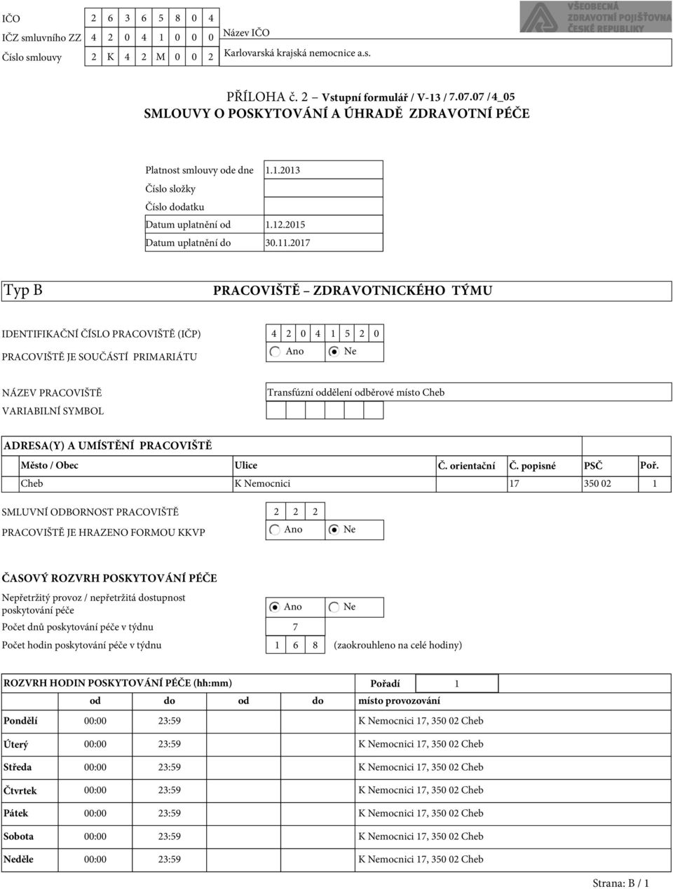 2017 Typ B PRACOVIŠTĚ ZDRAVOTNICKÉHO TÝMU IDENTIFIKAČNÍ ČÍSLO PRACOVIŠTĚ (IČP) 4 2 0 4 1 5 2 0 PRACOVIŠTĚ JE SOUČÁSTÍ PRIMARIÁTU NÁZEV PRACOVIŠTĚ VARIABILNÍ SYMBOL Transfúzní oddělení odběrové místo