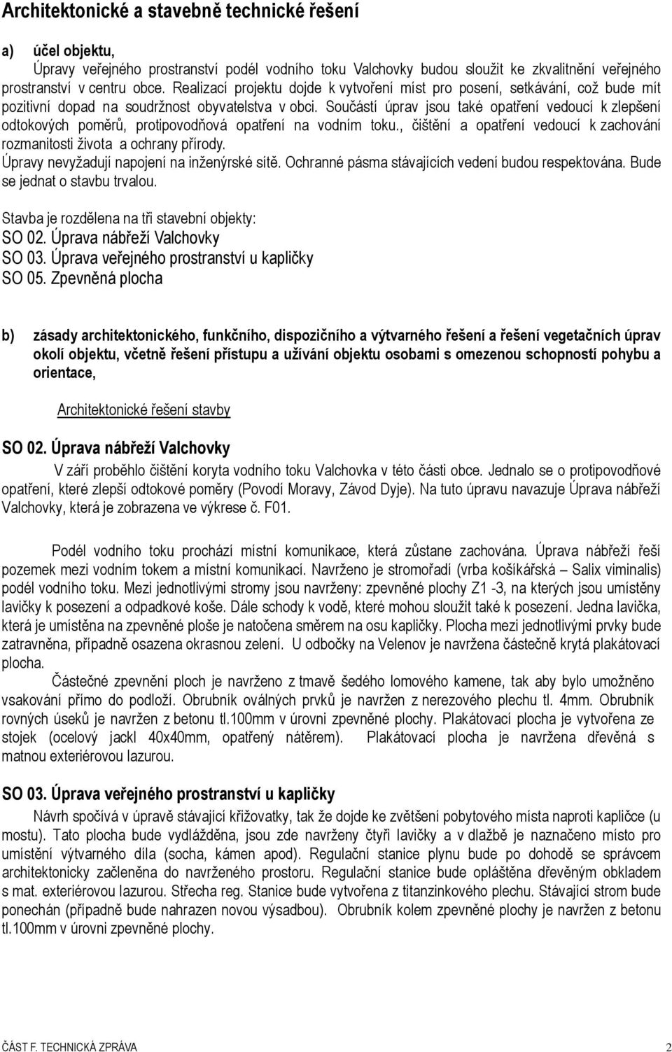 Součástí úprav jsou také opatření vedoucí k zlepšení odtokových poměrů, protipovodňová opatření na vodním toku., čištění a opatření vedoucí k zachování rozmanitosti života a ochrany přírody.