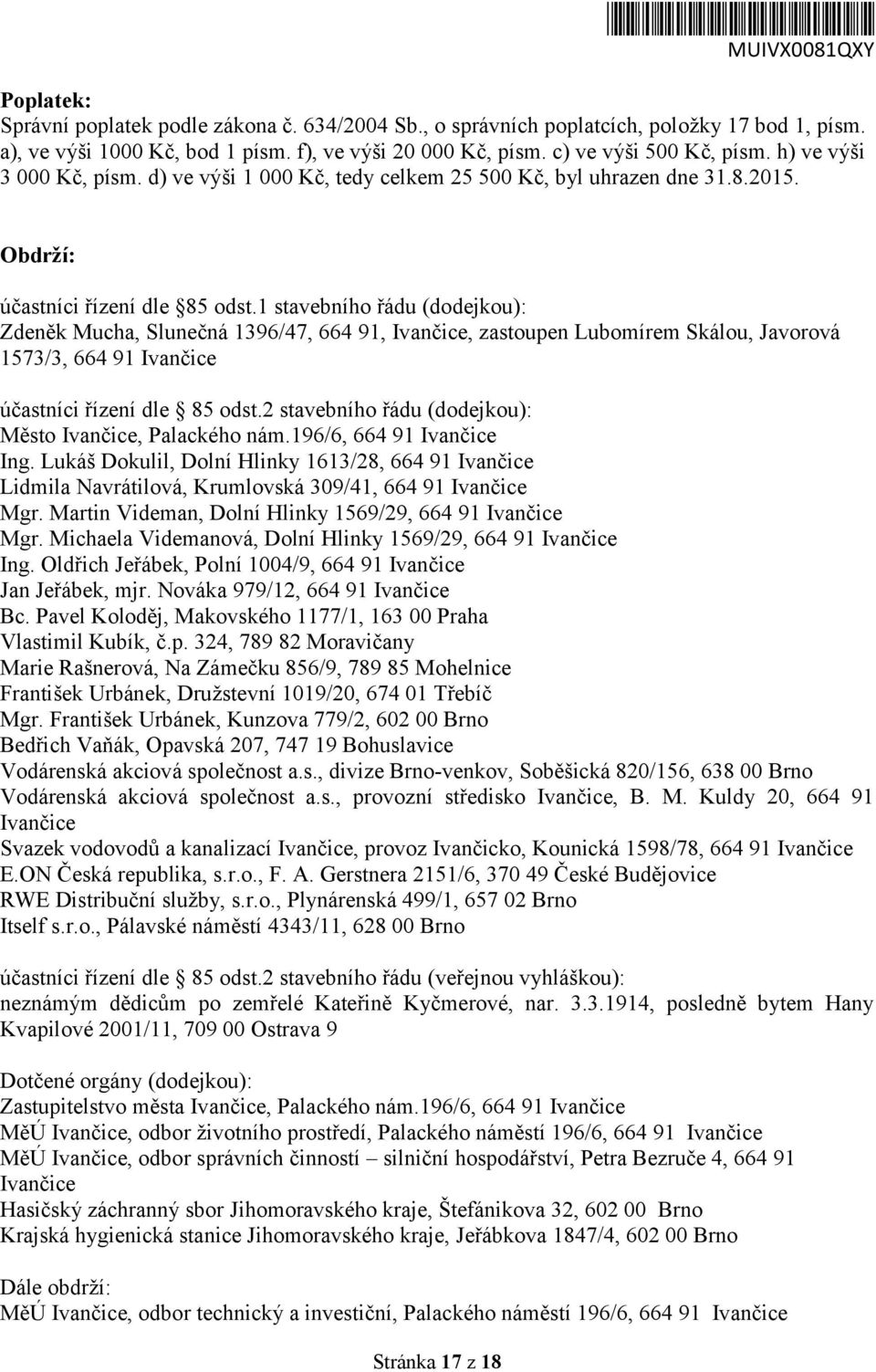 1 stavebního řádu (dodejkou): Zdeněk Mucha, Slunečná 1396/47, 664 91, Ivančice, zastoupen Lubomírem Skálou, Javorová 1573/3, 664 91 Ivančice účastníci řízení dle 85 odst.