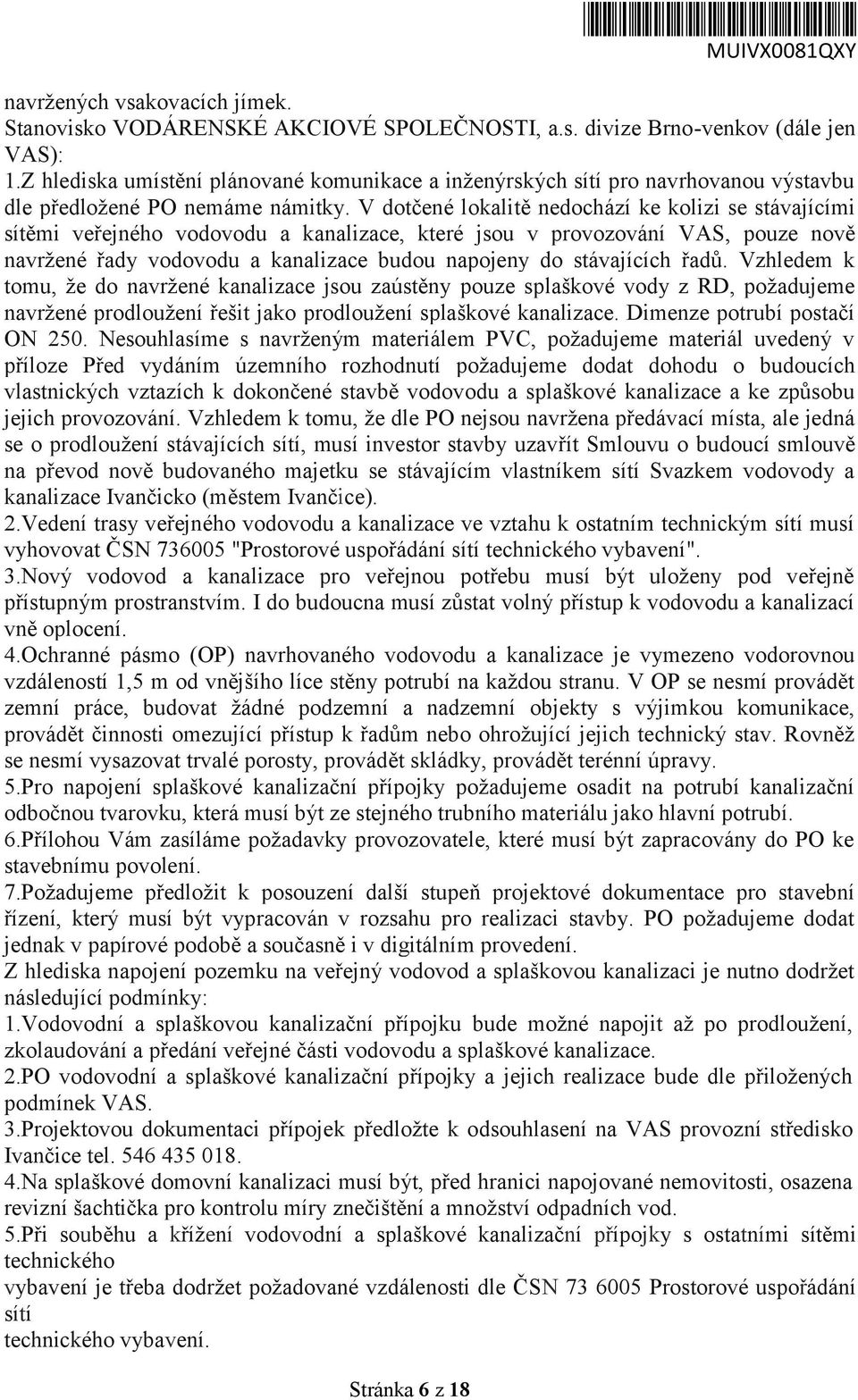 V dotčené lokalitě nedochází ke kolizi se stávajícími sítěmi veřejného vodovodu a kanalizace, které jsou v provozování VAS, pouze nově navržené řady vodovodu a kanalizace budou napojeny do