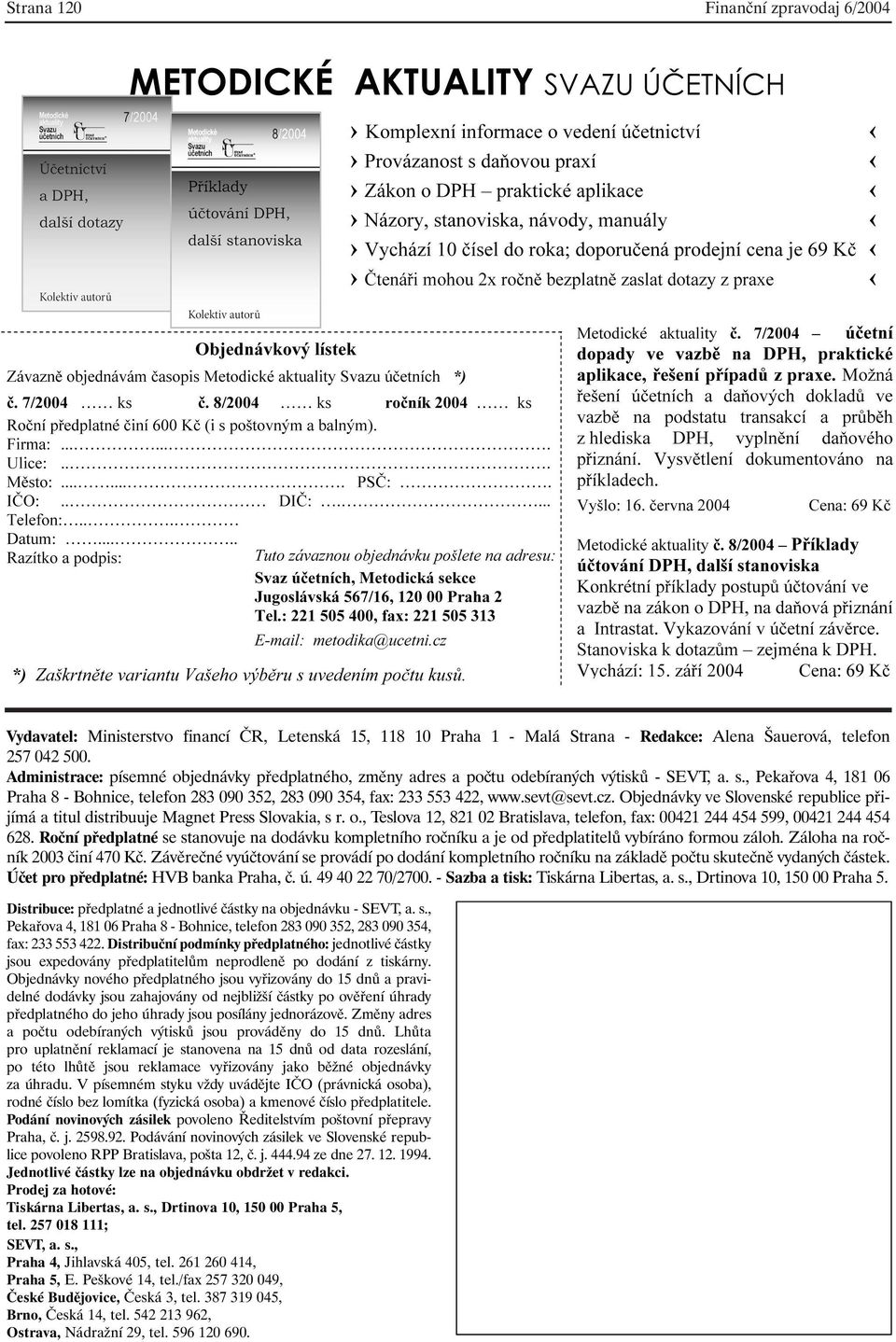 sevt@sevt.cz. Objednávky ve Slovenské republice přijímá a titul distribuuje Magnet Press Slovakia, s r. o., Teslova 12, 821 02 Bratislava, telefon, fax: 00421 244 454 599, 00421 244 454 628.