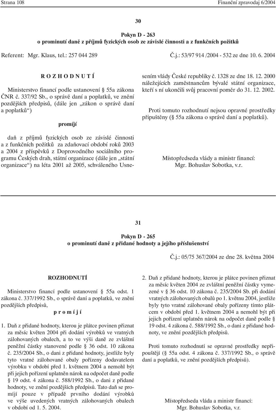 , o správě daní a poplatků, ve znění pozdějších předpisů, (dále jen zákon o správě daní a poplatků ) promíjí daň z příjmů fyzických osob ze závislé činnosti a z funkčních požitků za zdaňovací období