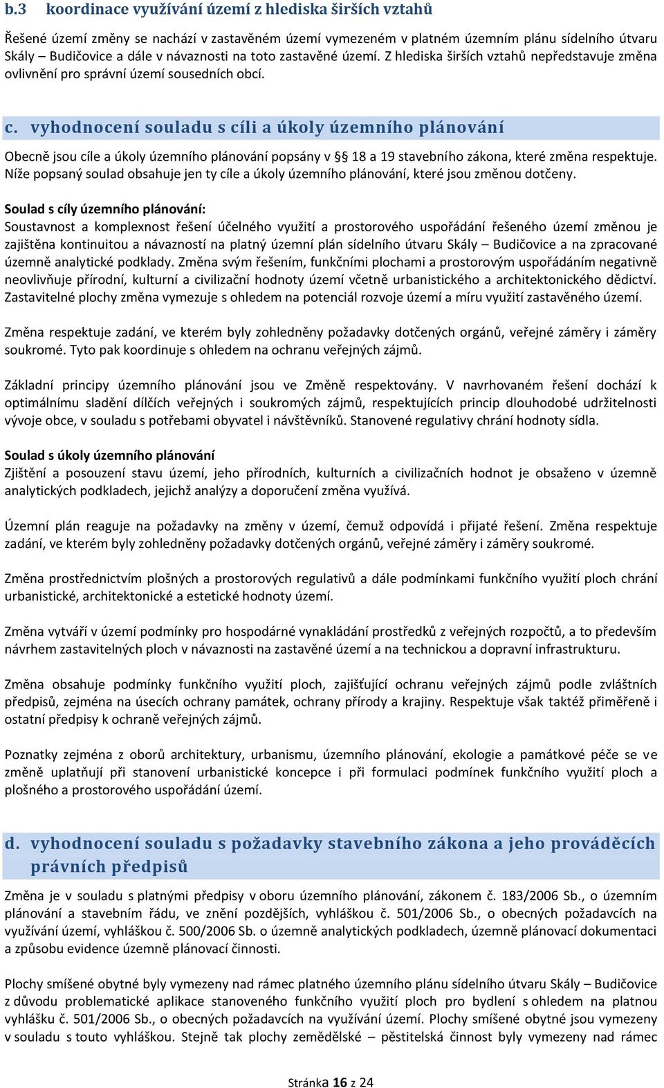 vyhodnocení souladu s cíli a úkoly územního plánování Obecně jsou cíle a úkoly územního plánování popsány v 18 a 19 stavebního zákona, které změna respektuje.