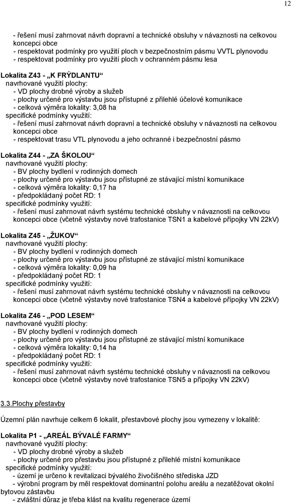 výměra lokality: 3,08 ha - řešení musí zahrnovat návrh dopravní a technické obsluhy v návaznosti na celkovou koncepci obce - respektovat trasu VTL plynovodu a jeho ochranné i bezpečnostní pásmo