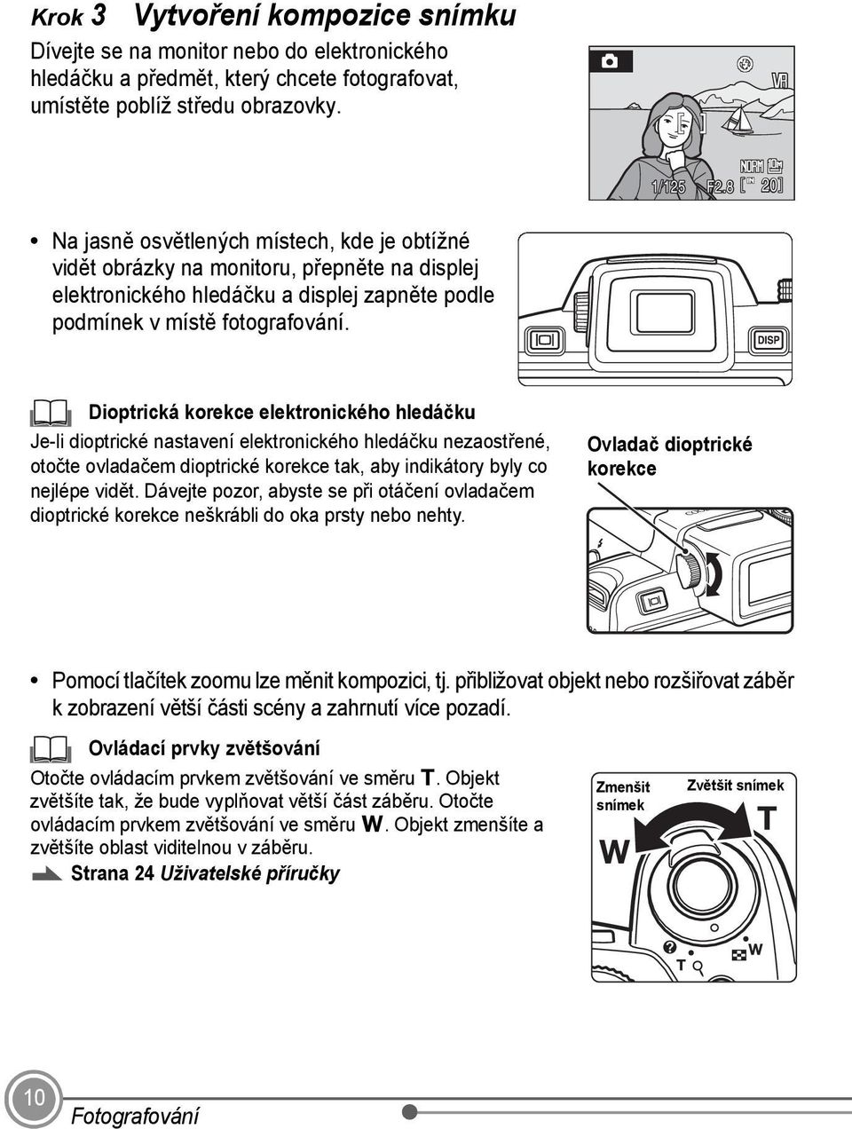 Dioptrická korekce elektronického hledáčku Je-li dioptrické nastavení elektronického hledáčku nezaostřené, otočte ovladačem dioptrické korekce tak, aby indikátory byly co nejlépe vidět.