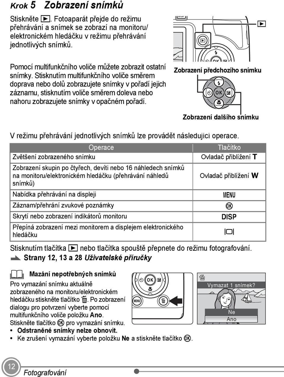 Stisknutím multifunkčního voliče směrem doprava nebo dolů zobrazujete snímky v pořadí jejich 4 záznamu, stisknutím voliče směrem doleva nebo nahoru zobrazujete snímky v opačném pořadí.