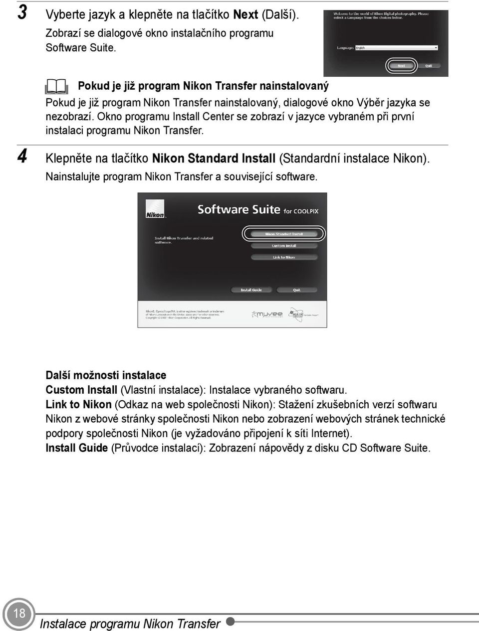 Okno programu Install Center se zobrazí v jazyce vybraném při první instalaci programu Nikon Transfer. 4 Klepněte na tlačítko Nikon Standard Install (Standardní instalace Nikon).