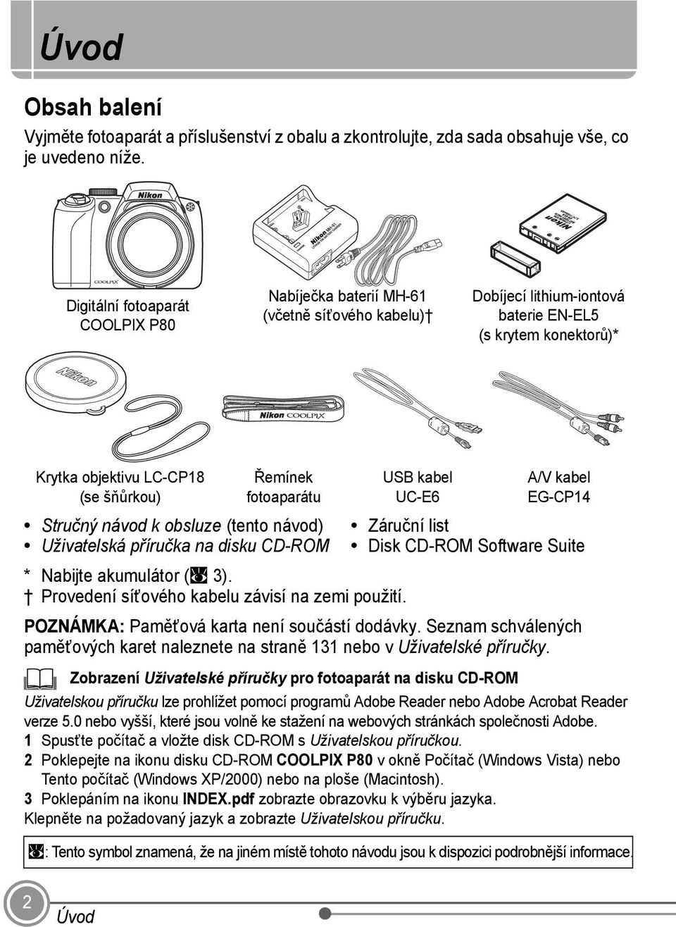 fotoaparátu Stručný návod k obsluze (tento návod) Uživatelská příručka na disku CD-ROM * Nabijte akumulátor (A 3). Provedení síťového kabelu závisí na zemi použití.