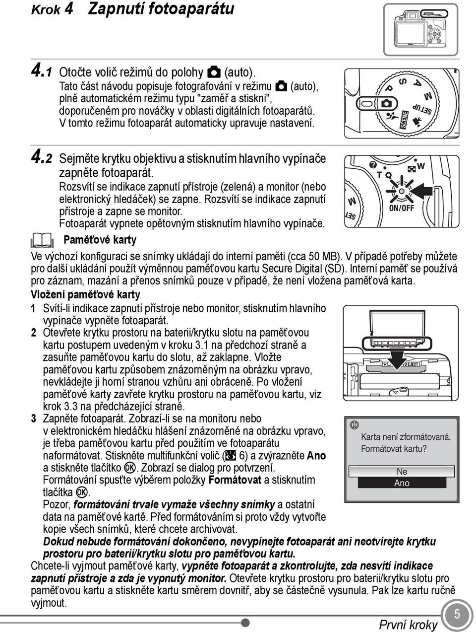 V tomto režimu fotoaparát automaticky upravuje nastavení. 4.2 Sejměte krytku objektivu a stisknutím hlavního vypínače zapněte fotoaparát.