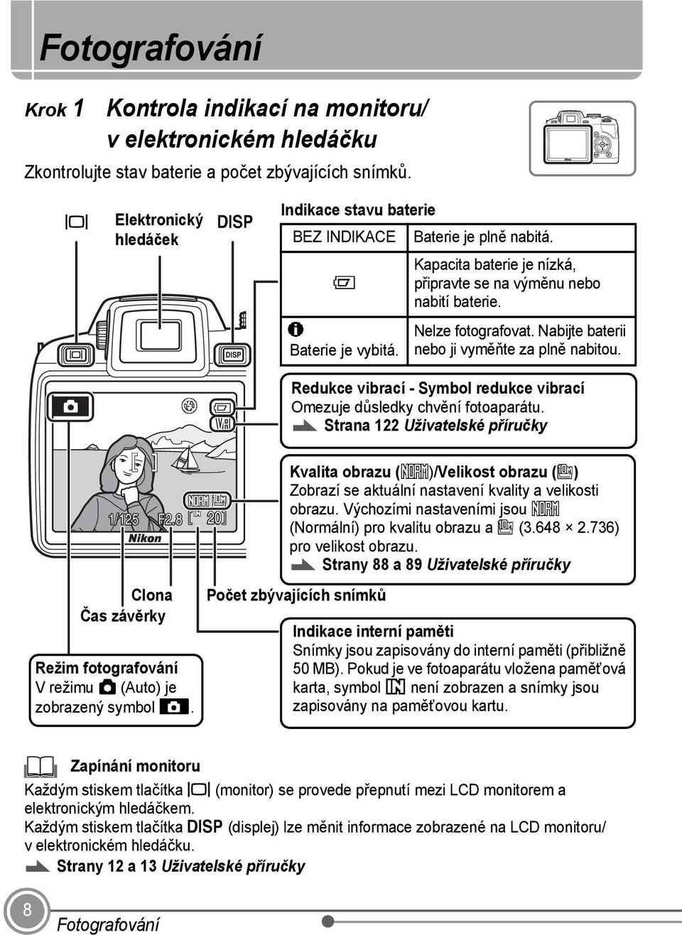 Nabijte baterii nebo ji vyměňte za plně nabitou. Redukce vibrací - Symbol redukce vibrací Omezuje důsledky chvění fotoaparátu. Strana 122 Uživatelské příručky 1/125 F2.8 F4.