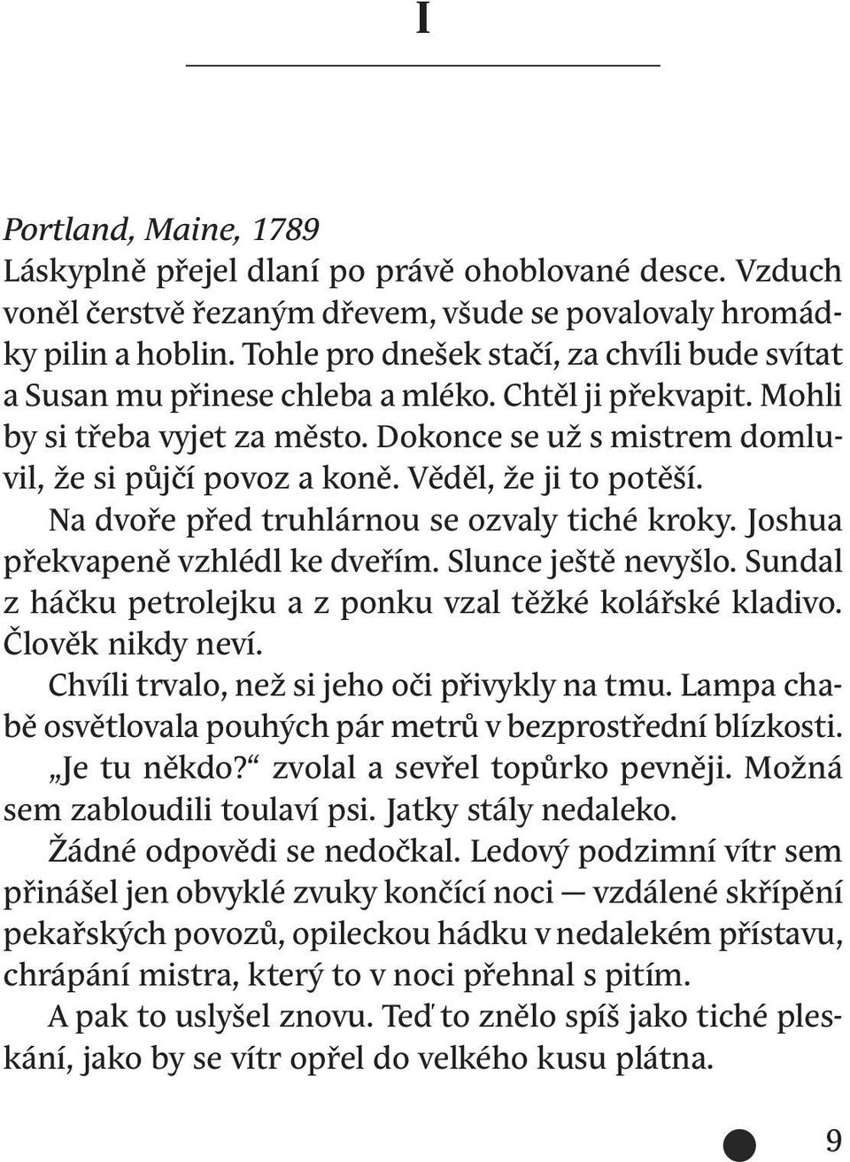 Věděl, že ji to potěší. Na dvoře před truhlárnou se ozvaly tiché kroky. Joshua překvapeně vzhlédl ke dveřím. Slunce ještě nevyšlo. Sundal z háčku petrolejku a z ponku vzal těžké kolářské kladivo.