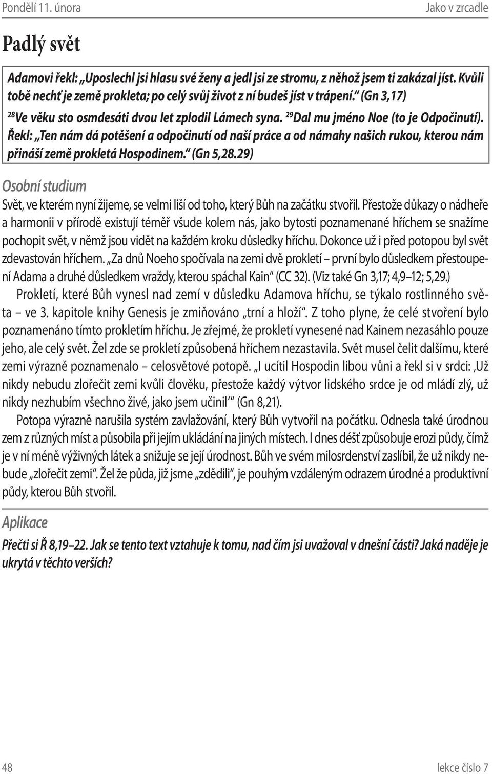 Řekl: Ten nám dá potěšení a odpočinutí od naší práce a od námahy našich rukou, kterou nám přináší země prokletá Hospodinem. (Gn 5,28.