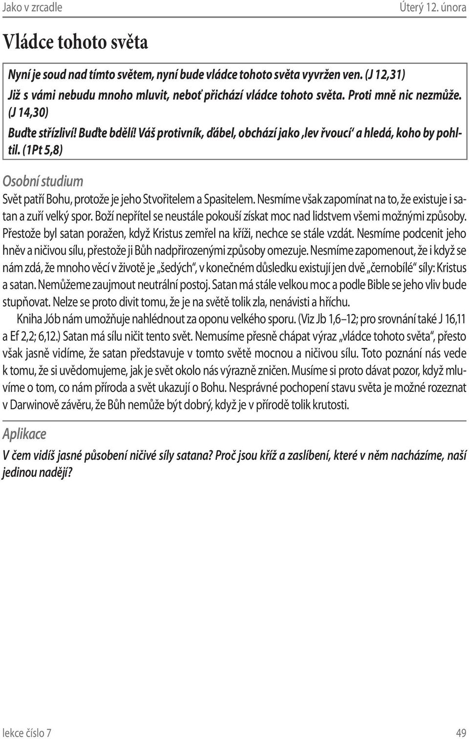 (1Pt 5,8) Svět patří Bohu, protože je jeho Stvořitelem a Spasitelem. Nesmíme však zapomínat na to, že existuje i satan a zuří velký spor.