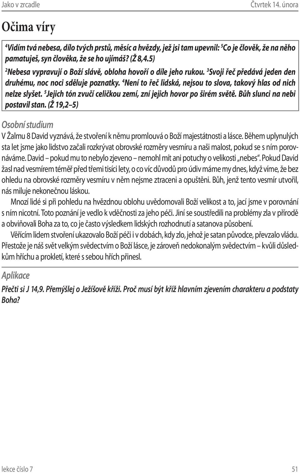 4 Není to řeč lidská, nejsou to slova, takový hlas od nich nelze slyšet. 5 Jejich tón zvučí celičkou zemí, zní jejich hovor po širém světě. Bůh slunci na nebi postavil stan.