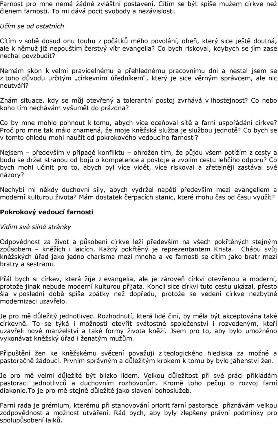 Nemám skon k velmi pravidelnému a přehlednému pracovnímu dni a nestal jsem se z toho důvodu určitým církevním úředníkem, který je sice věrným správcem, ale nic neutváří?
