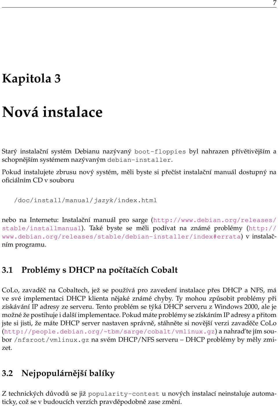 html nebo na Internetu: Instalační manuál pro sarge (http://www.debian.org/releases/ stable/installmanual). Také byste se měli podívat na známé problémy (http:// www.debian.org/releases/stable/debian-installer/index#errata) v instalačním programu.