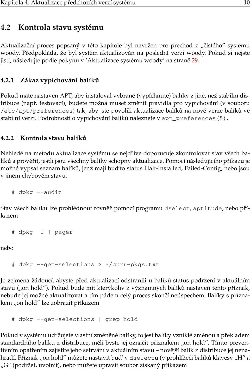 . 4.2.1 Zákaz vypichování balíků Pokud máte nastaven APT, aby instaloval vybrané (vypíchnuté) balíky z jiné, než stabilní distribuce (např.