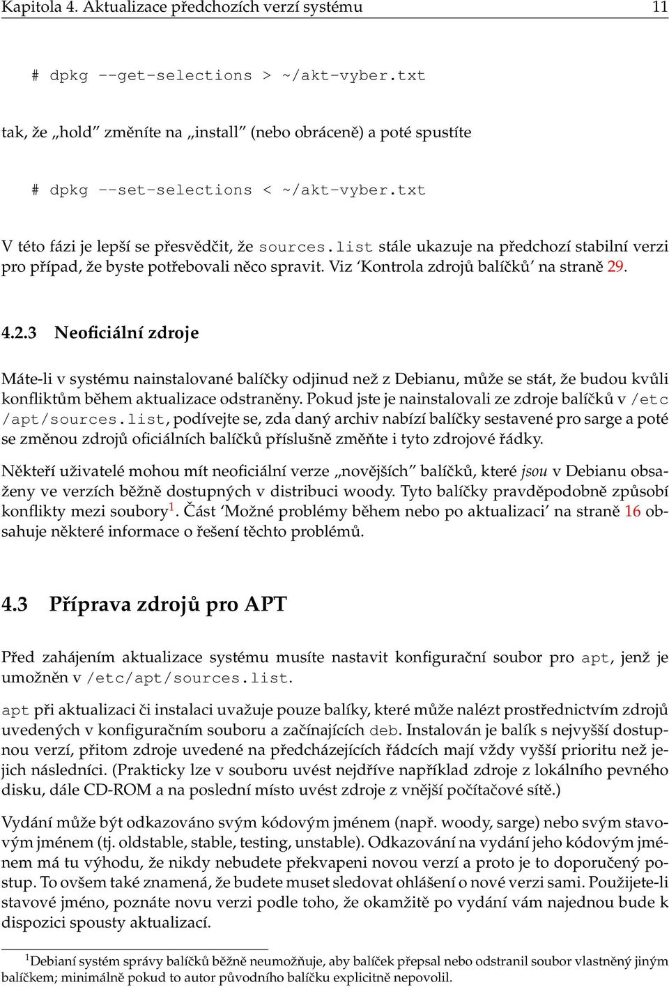 . 4.2.3 Neoficiální zdroje Máte-li v systému nainstalované balíčky odjinud než z Debianu, může se stát, že budou kvůli konfliktům během aktualizace odstraněny.