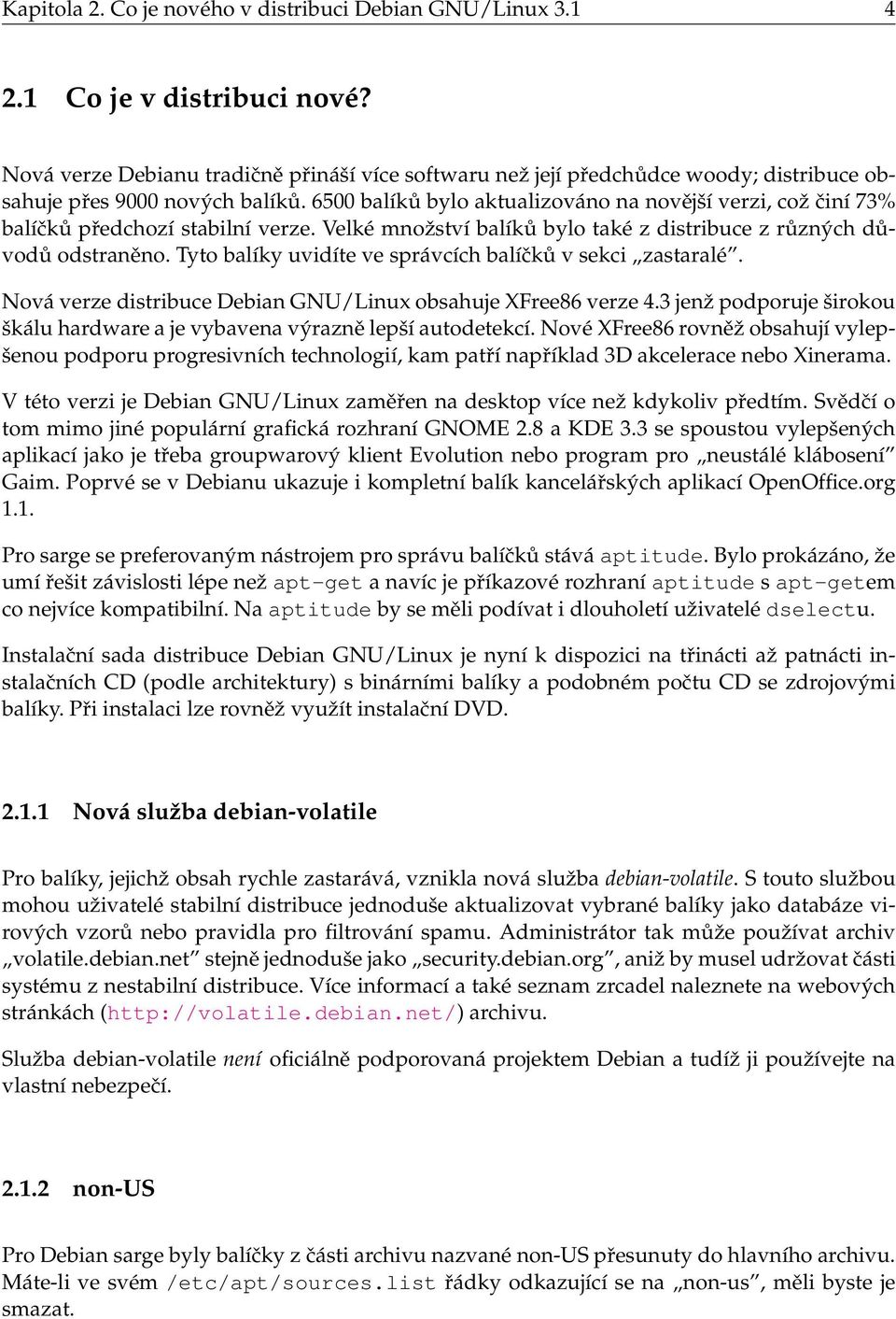 6500 balíků bylo aktualizováno na novější verzi, což činí 73% balíčků předchozí stabilní verze. Velké množství balíků bylo také z distribuce z různých důvodů odstraněno.