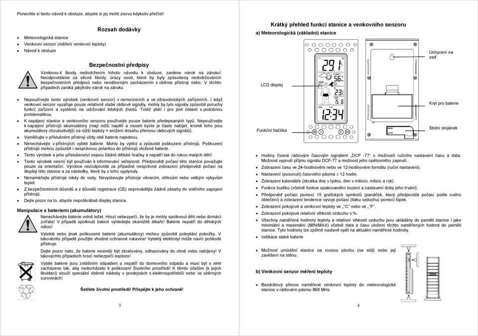 Neodpovídáme za věcné škody, úrazy osob, které by byly způsobeny nedodržováním bezpečnostních předpisů nebo neodborným zacházením s oběma přístroji nebo.