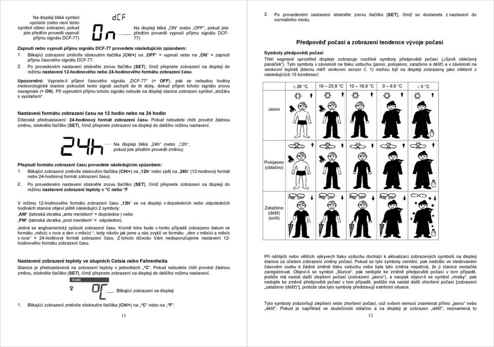 Blikající zobrazení změníte stisknutím tlačítka [CH/+] na OFF = vypnutí nebo na ON = zapnutí příjmu časového signálu DCF-77. 2.