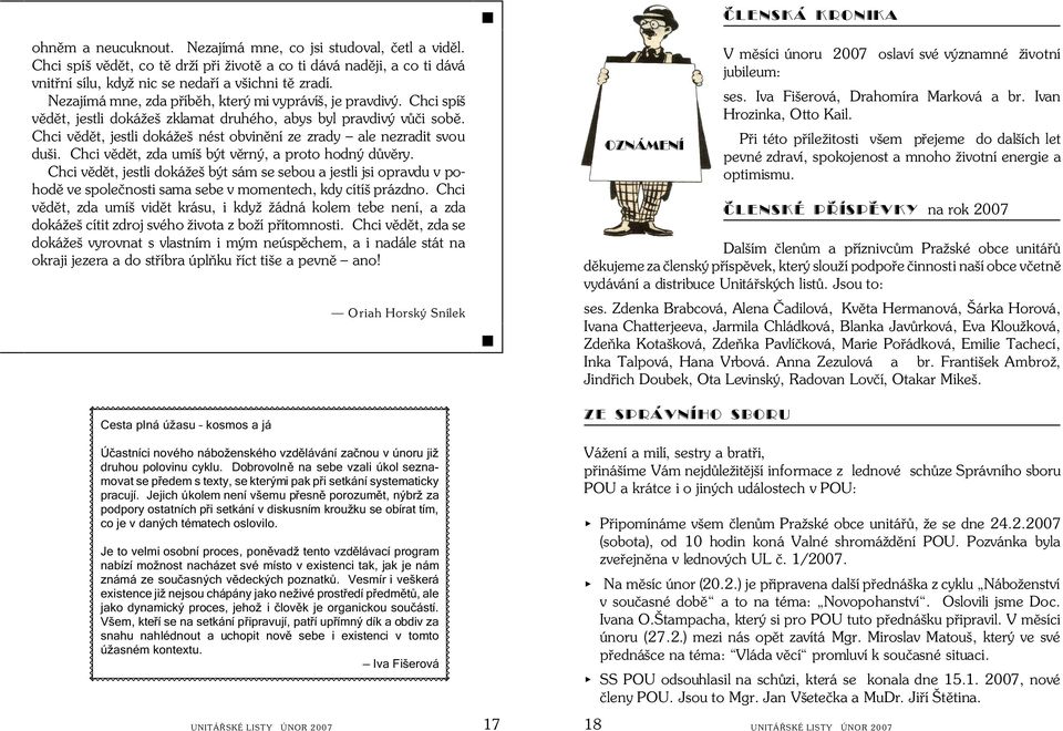 Jejich úkolem není všemu pøesnì porozumìt, nýbrž za podpory ostatních pøi setkání v diskusním kroužku se obírat tím, co je v daných tématech oslovilo.