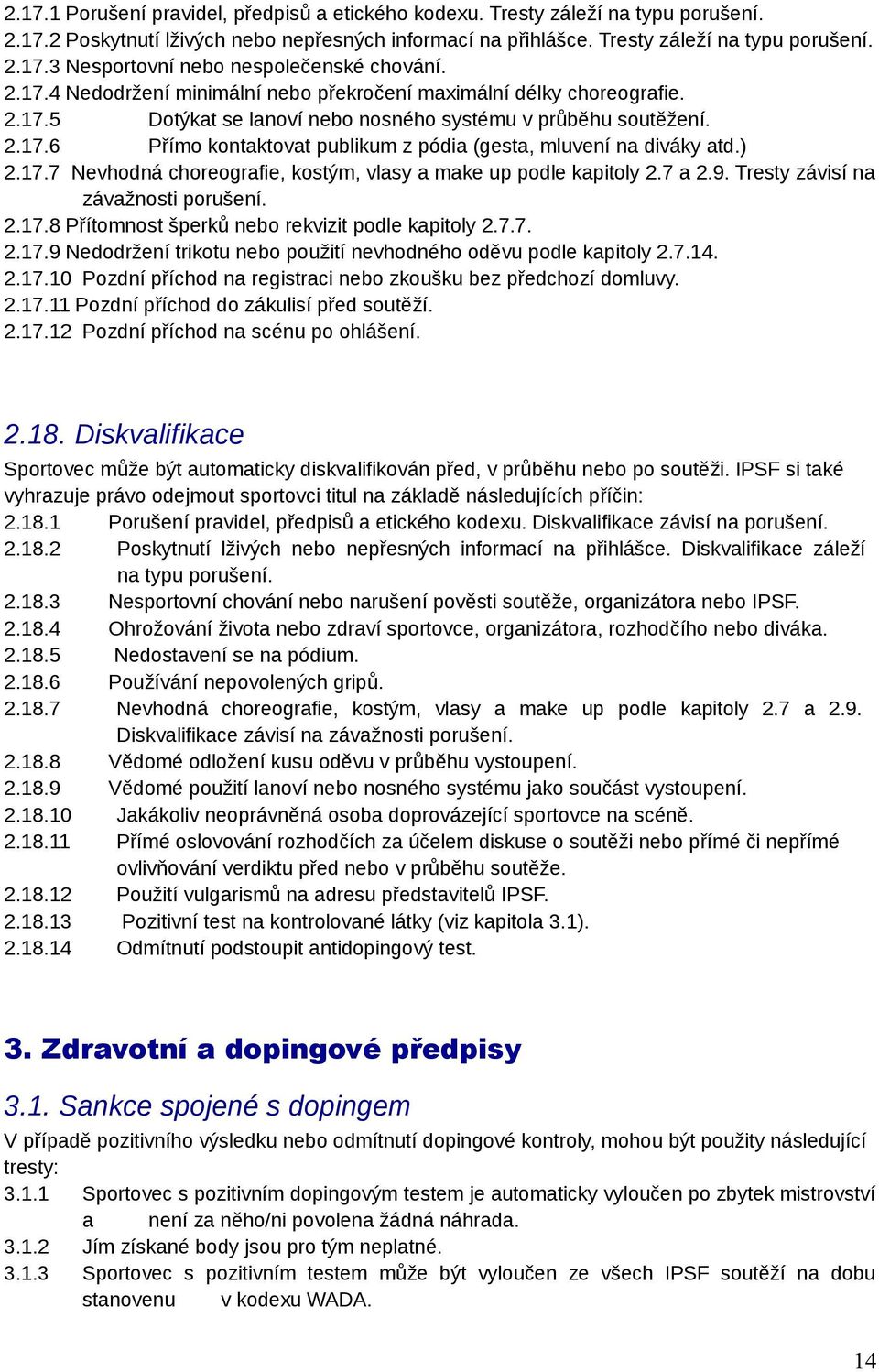 ) 2.17.7 Nevhodná choreografie, kostým, vlasy a make up podle kapitoly 2.7 a 2.9. Tresty závisí na závažnosti porušení. 2.17.8 Přítomnost šperků nebo rekvizit podle kapitoly 2.7.7. 2.17.9 Nedodržení trikotu nebo použití nevhodného oděvu podle kapitoly 2.