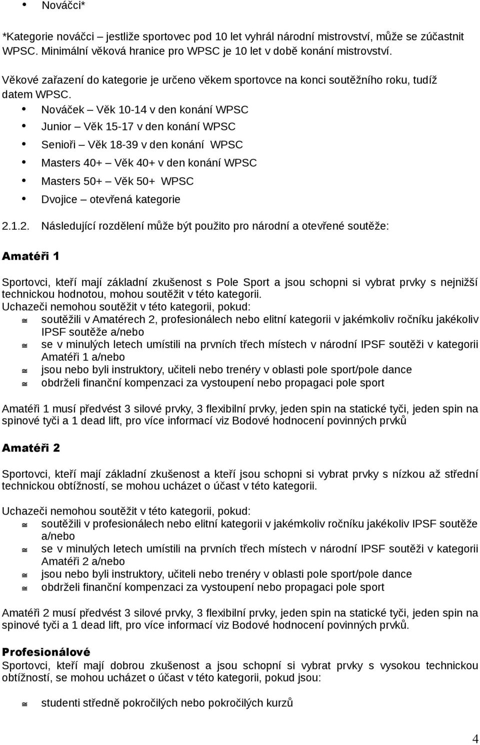 Nováček Věk 10-14 v den konání WPSC Junior Věk 15-17 v den konání WPSC Senioři Věk 18-39 v den konání WPSC Masters 40+ Věk 40+ v den konání WPSC Masters 50+ Věk 50+ WPSC Dvojice otevřená kategorie 2.