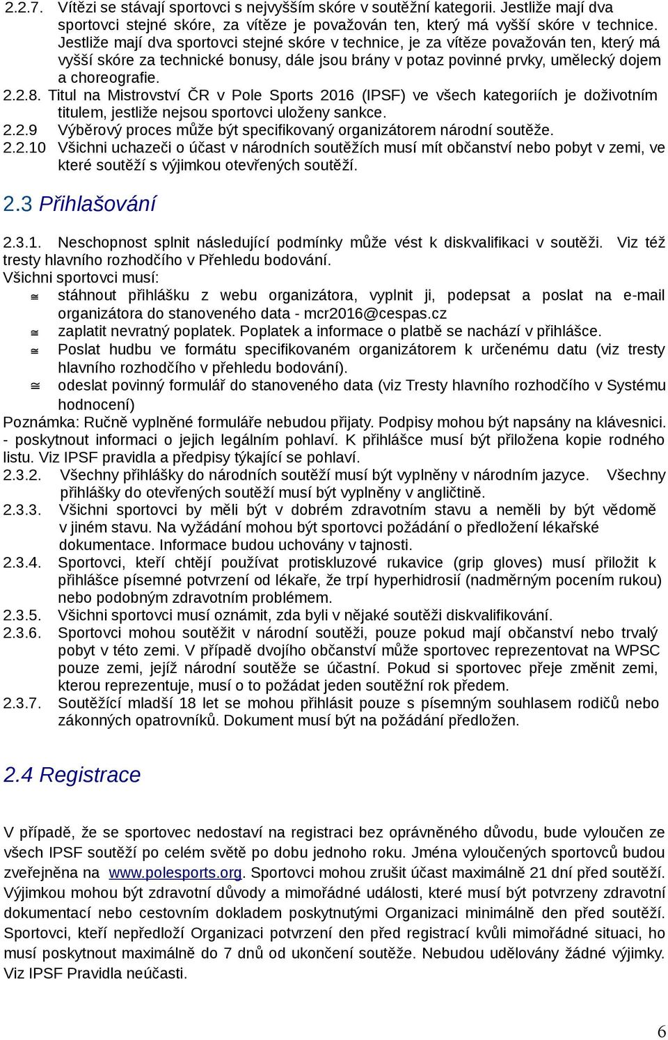Titul na Mistrovství ČR v Pole Sports 2016 (IPSF) ve všech kategoriích je doživotním titulem, jestliže nejsou sportovci uloženy sankce. 2.2.9 Výběrový proces může být specifikovaný organizátorem národní soutěže.