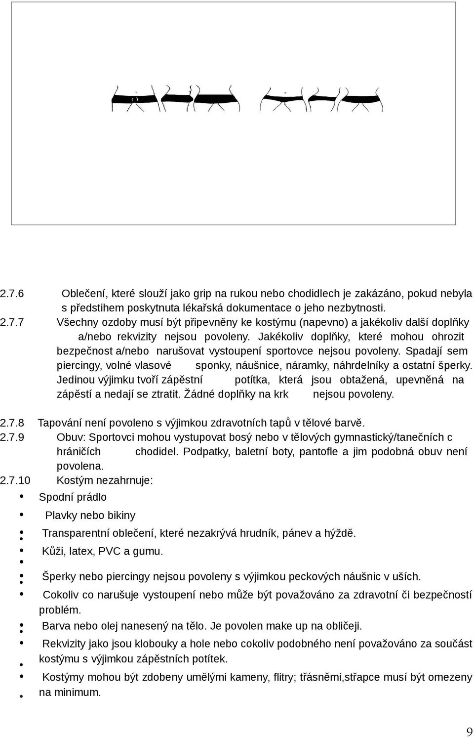 Jedinou výjimku tvoří zápěstní potítka, která jsou obtažená, upevněná na zápěstí a nedají se ztratit. Žádné doplňky na krk nejsou povoleny. 2.7.