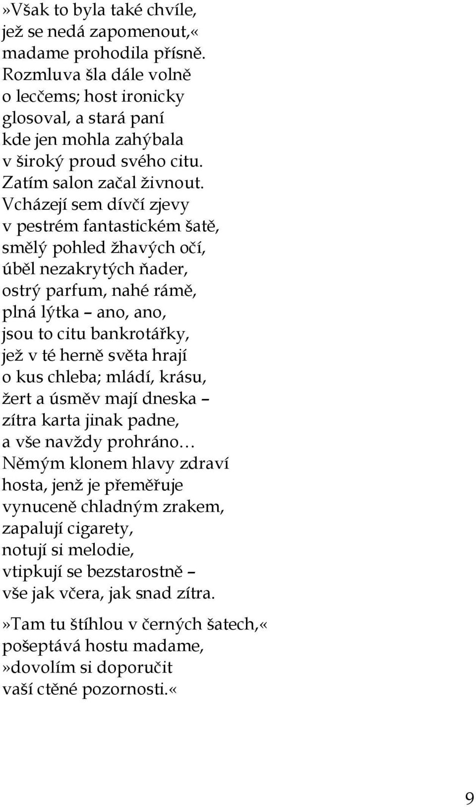 Vcházejí sem dívčí zjevy v pestrém fantastickém šatě, smělý pohled žhavých očí, úběl nezakrytých ňader, ostrý parfum, nahé rámě, plná lýtka ano, ano, jsou to citu bankrotářky, jež v té herně světa