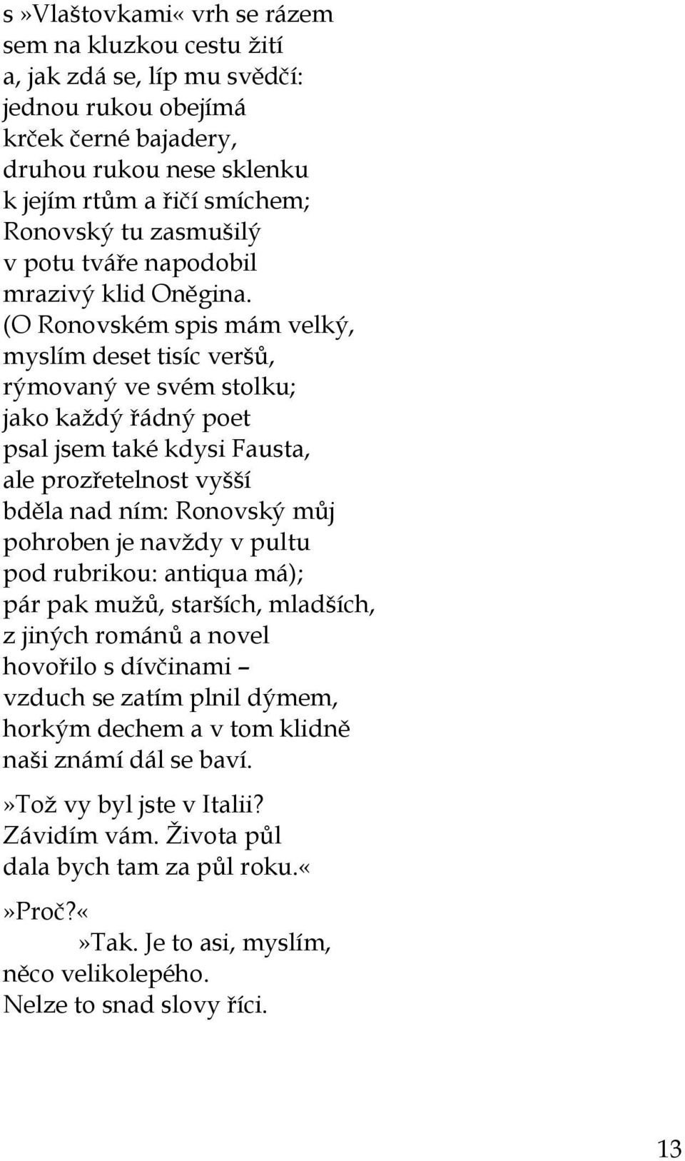 (O Ronovském spis mám velký, myslím deset tisíc veršů, rýmovaný ve svém stolku; jako každý řádný poet psal jsem také kdysi Fausta, ale prozřetelnost vyšší bděla nad ním: Ronovský můj pohroben je