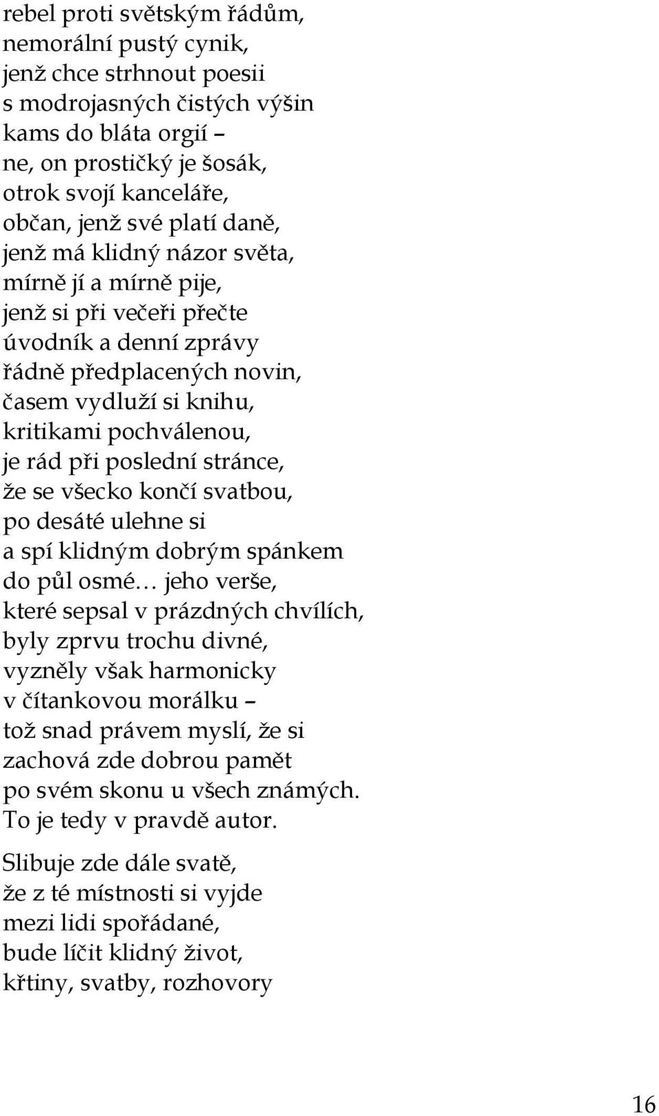 stránce, že se všecko končí svatbou, po desáté ulehne si a spí klidným dobrým spánkem do půl osmé jeho verše, které sepsal v prázdných chvílích, byly zprvu trochu divné, vyzněly však harmonicky v