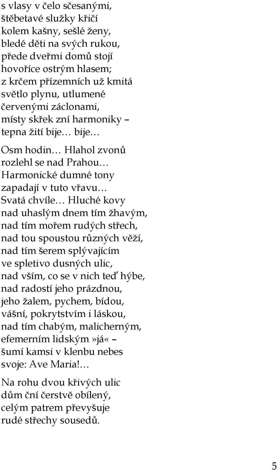 tím žhavým, nad tím mořem rudých střech, nad tou spoustou různých věží, nad tím šerem splývajícím ve spletivo dusných ulic, nad vším, co se v nich teď hýbe, nad radostí jeho prázdnou, jeho žalem,