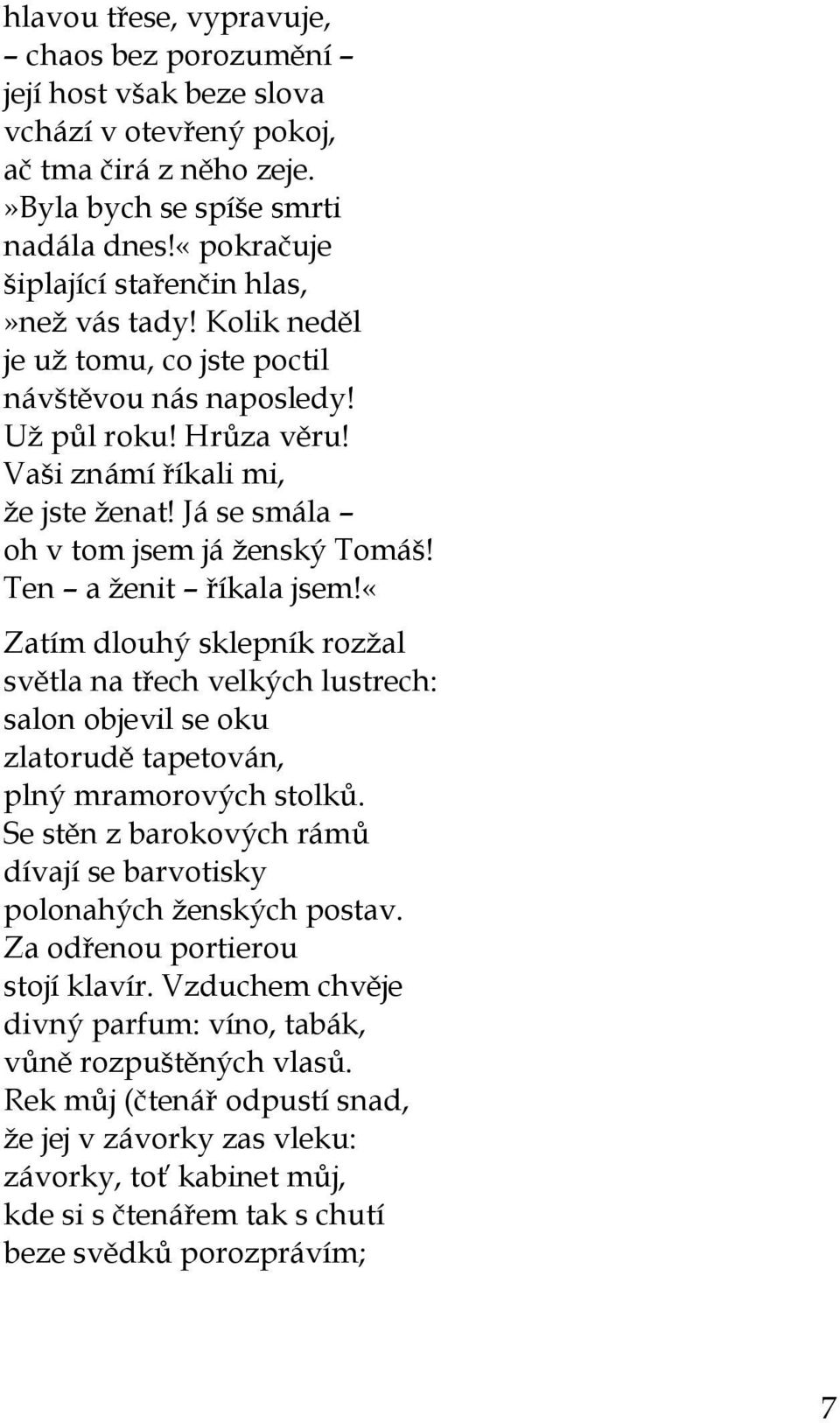 Já se smála oh v tom jsem já ženský Tomáš! Ten a ženit říkala jsem!«zatím dlouhý sklepník rozžal světla na třech velkých lustrech: salon objevil se oku zlatorudě tapetován, plný mramorových stolků.