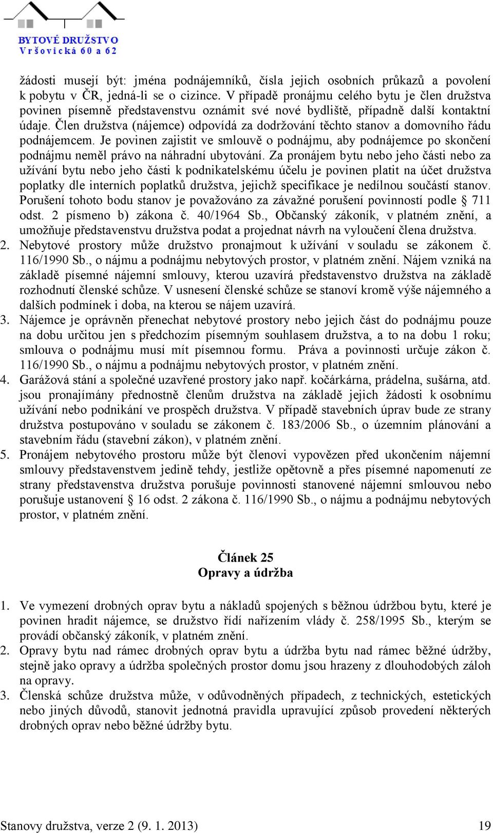 Člen družstva (nájemce) odpovídá za dodržování těchto stanov a domovního řádu podnájemcem.