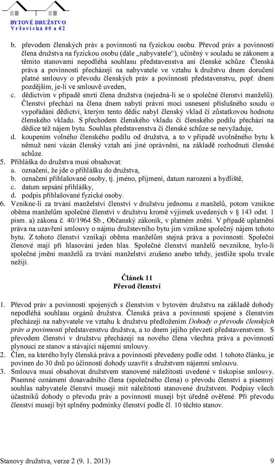 Členská práva a povinnosti přecházejí na nabyvatele ve vztahu k družstvu dnem doručení platné smlouvy o převodu členských práv a povinností představenstvu, popř.