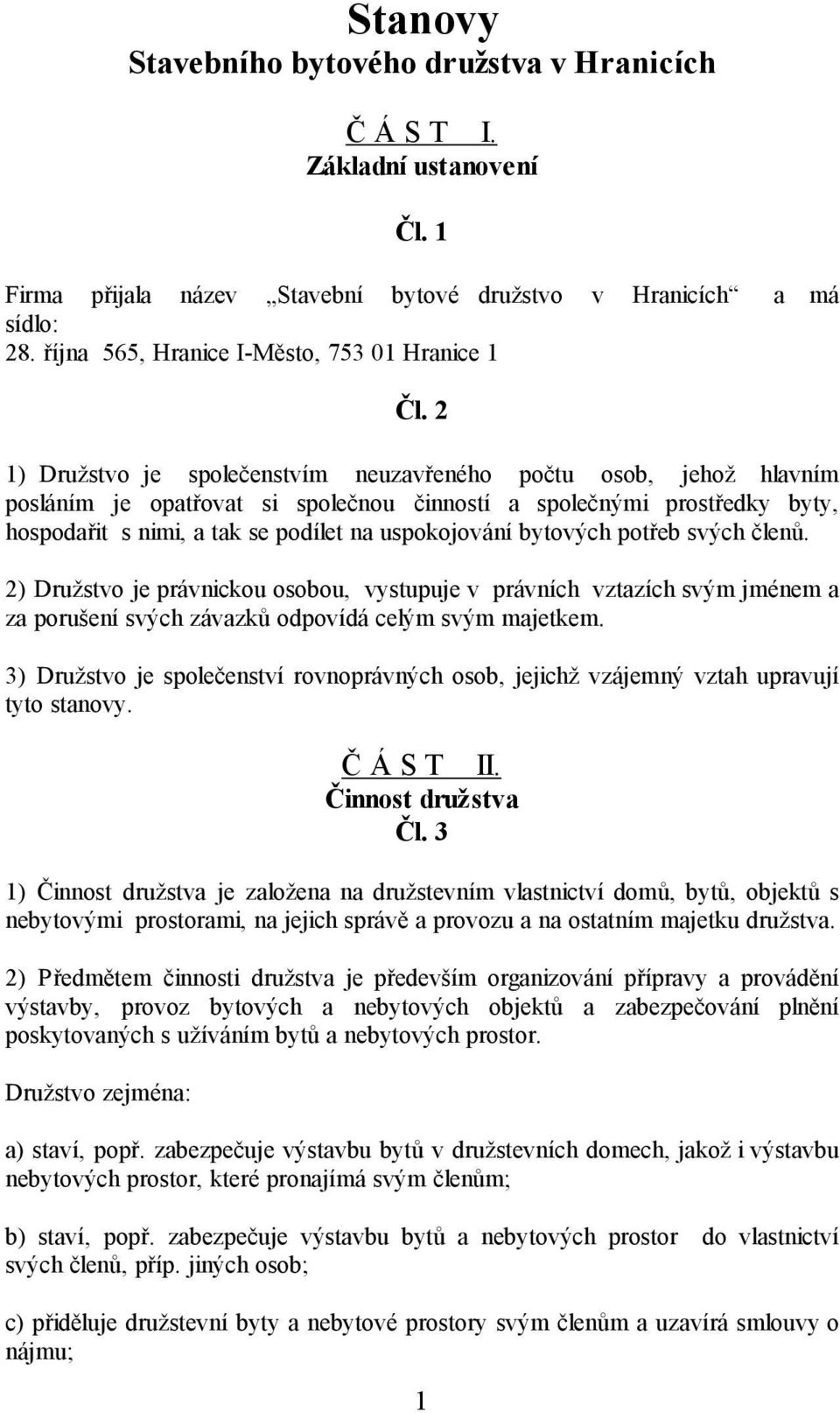 2 1) Družstvo je společenstvím neuzavřeného počtu osob, jehož hlavním posláním je opatřovat si společnou činností a společnými prostředky byty, hospodařit s nimi, a tak se podílet na uspokojování