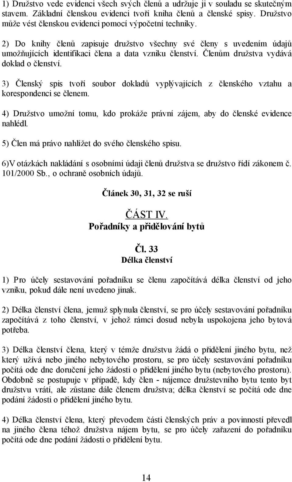 Členům družstva vydává doklad o členství. 3) Členský spis tvoří soubor dokladů vyplývajících z členského vztahu a korespondenci se členem.