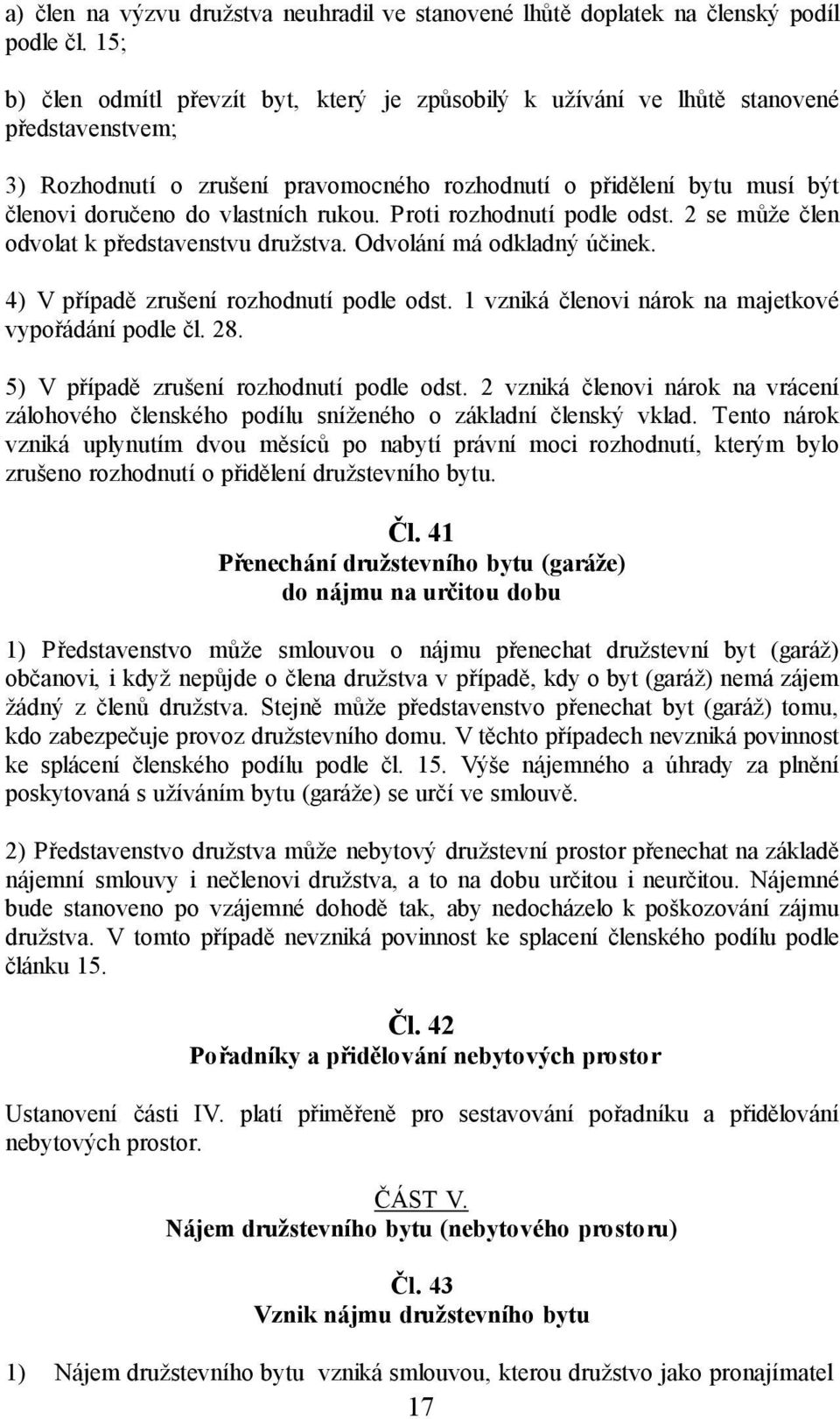 vlastních rukou. Proti rozhodnutí podle odst. 2 se může člen odvolat k představenstvu družstva. Odvolání má odkladný účinek. 4) V případě zrušení rozhodnutí podle odst.