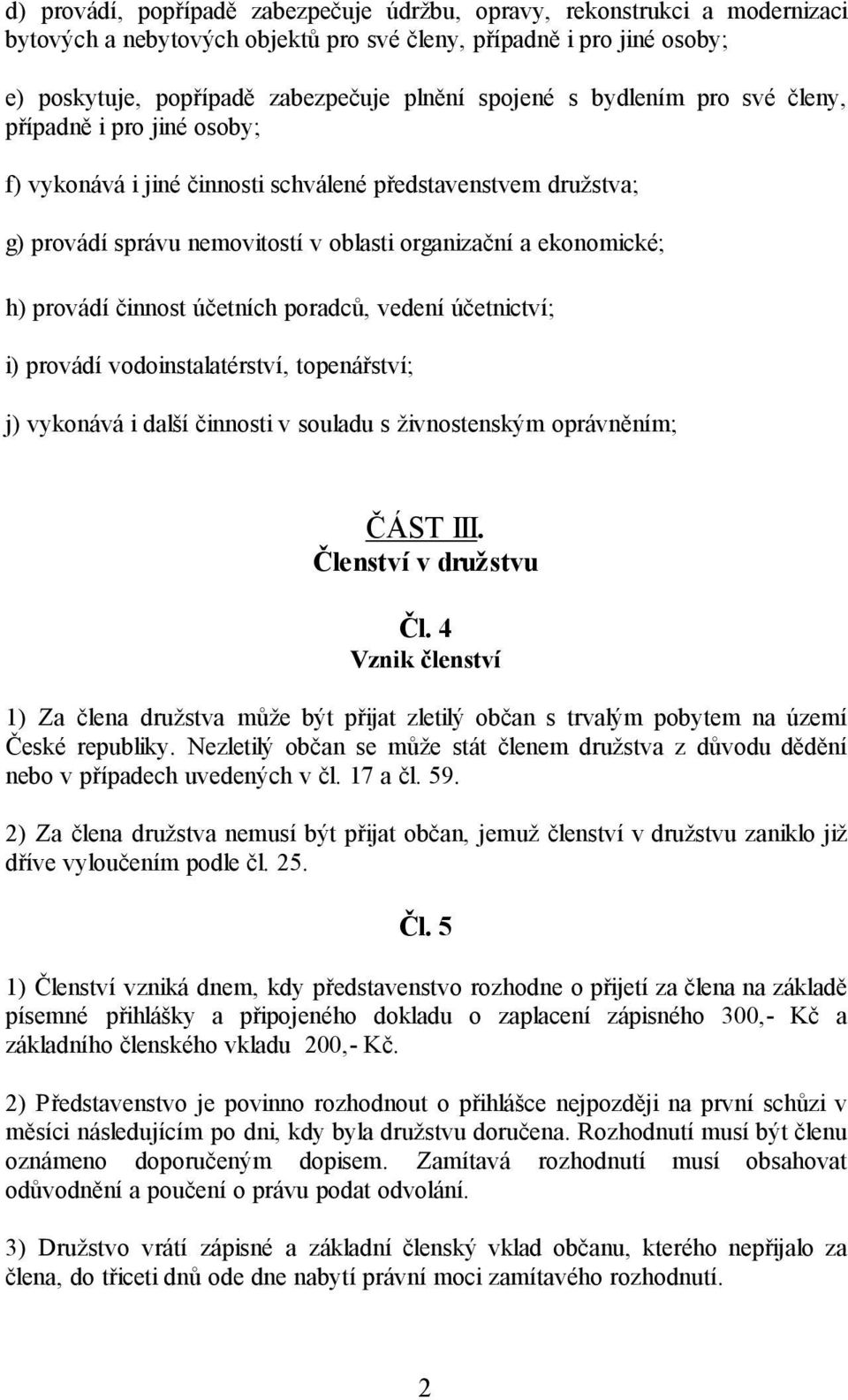 činnost účetních poradců, vedení účetnictví; i) provádí vodoinstalatérství, topenářství; j) vykonává i další činnosti v souladu s živnostenským oprávněním; ČÁST III. Členství v družstvu Čl.