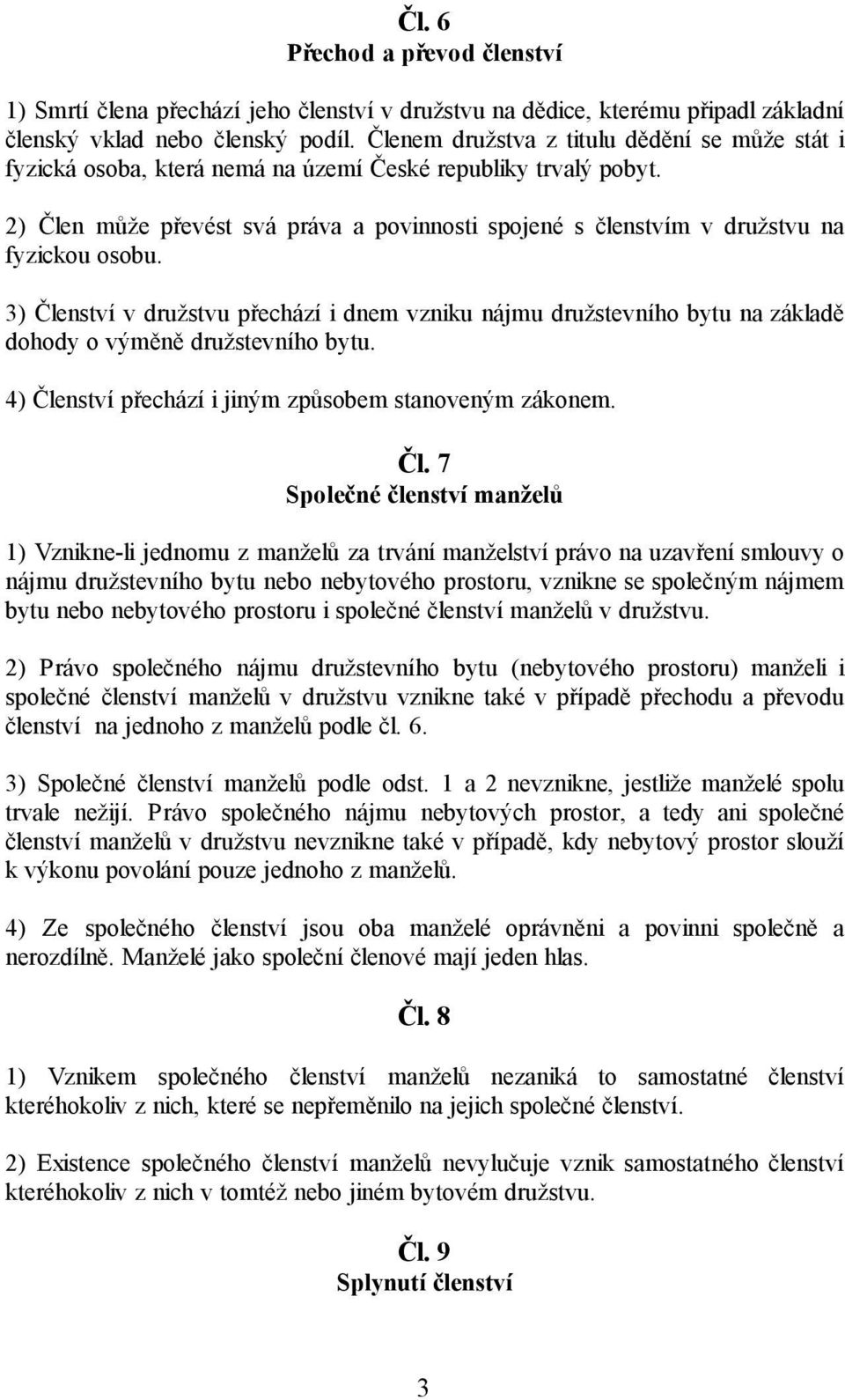 2) Člen může převést svá práva a povinnosti spojené s členstvím v družstvu na fyzickou osobu.