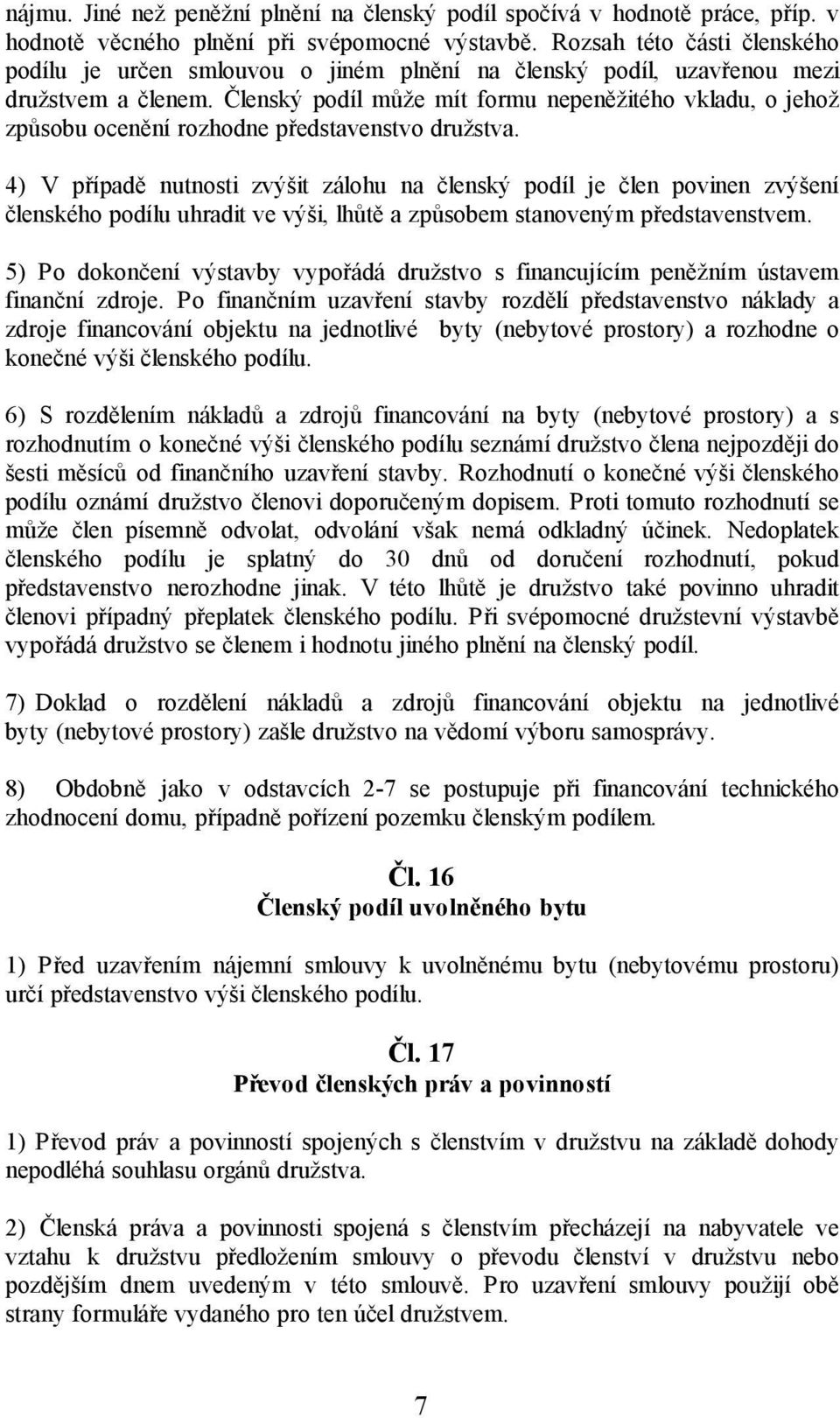 Členský podíl může mít formu nepeněžitého vkladu, o jehož způsobu ocenění rozhodne představenstvo družstva.