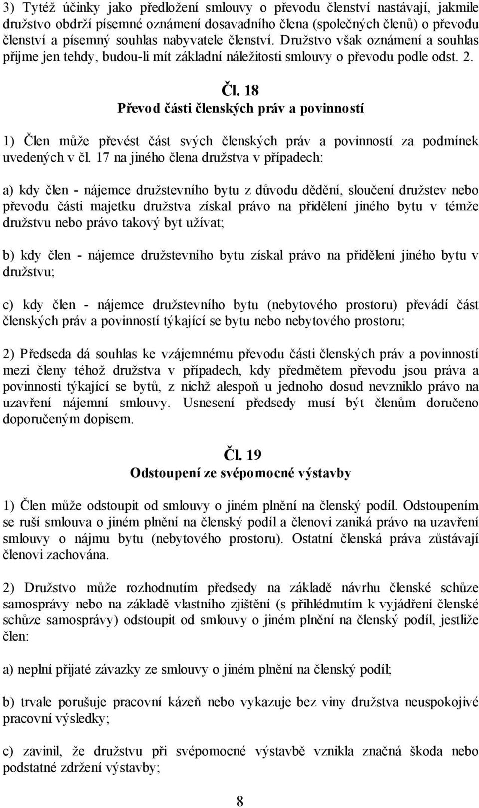 18 Převod části členských práv a povinností 1) Člen může převést část svých členských práv a povinností za podmínek uvedených v čl.