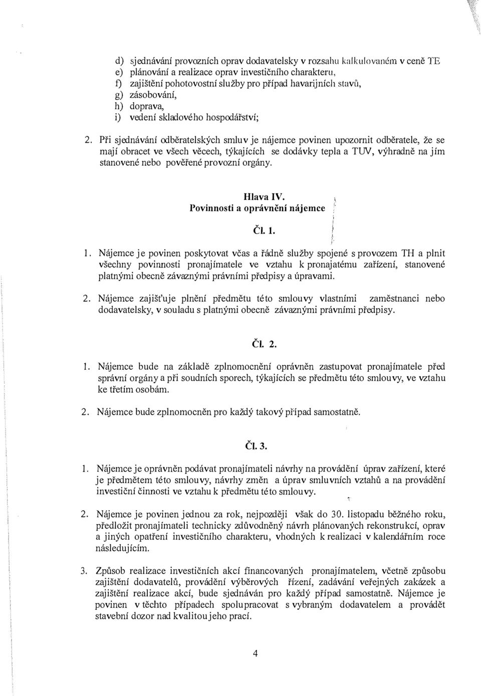 Při sjednávání odběratelských smluv je nájemce povinen upozornit odběratele, že se mají obracet ve všech věcech, týkajících se dodávky tepla a TUV, výhradně na jím stanovené nebo pověřené provozní