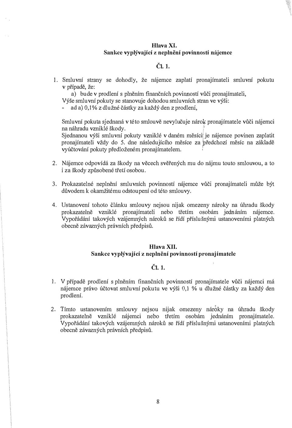 dohodou smluvních stran ve výši: ad a) 0,1% z dlužné částky za každý den z prodlení, Smluvní pokuta sjednaná v této smlouvě nevylučuje nárok pronajímatele vůči nájemci na náhradu vzniklé škody.