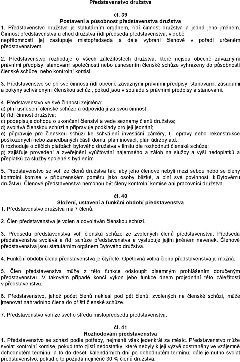 Představenstvo rozhoduje o všech záležitostech družstva, které nejsou obecně závaznými právními předpisy, stanovami společnosti nebo usnesením členské schůze vyhrazeny do působnosti členské schůze,