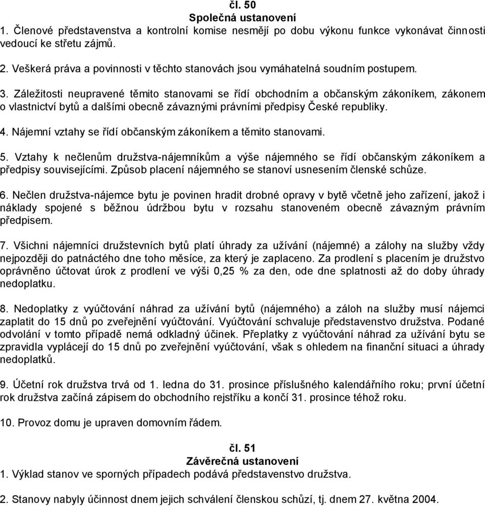 Záležitosti neupravené těmito stanovami se řídí obchodním a občanským zákoníkem, zákonem o vlastnictví bytů a dalšími obecně závaznými právními předpisy České republiky. 4.